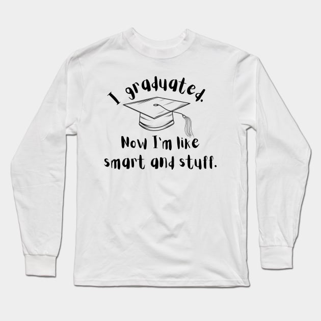 funny shirt , i graduated now i'm like smart and stuff , i graduated so now i'm like all smart and stuff Long Sleeve T-Shirt by A&A